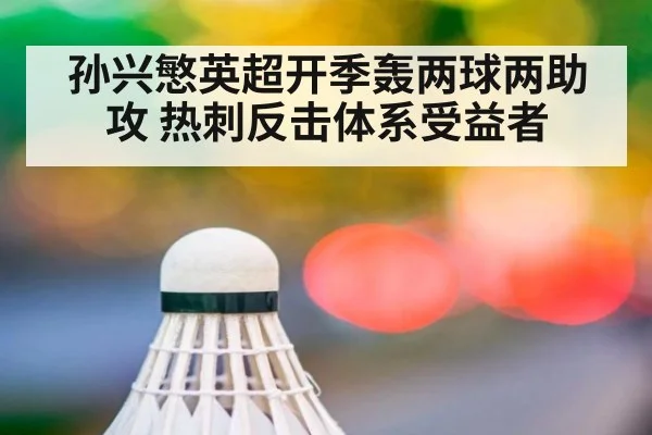 孙兴慜英超开季轰两球两助攻 热刺反击体系受益者