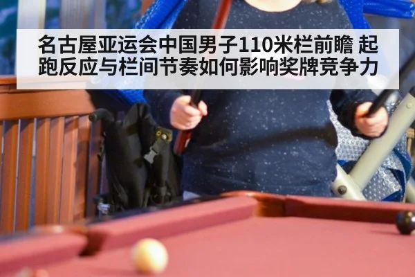 名古屋亚运会中国男子110米栏前瞻 起跑反应与栏间节奏如何影响奖牌竞争力
